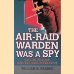 The Air Raid Warden Was a Spy: And Other Tales from Home-Front America in World War II door William B. Breuer
