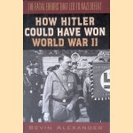 How Hitler Could Have Won World War II: The Fatal Errors That Led to Nazi Defeat door Bevin Alexander