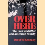 Over Here: The First World War and American Society door David M. Kennedy