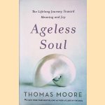Ageless Soul: The Lifelong Journey Toward Meaning and Joy door Thomas Moore