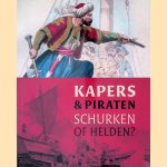 Kapers en Piraten: Schurken of helden? door Joost Schokkenbroek e.a.