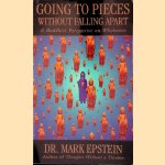 Going to Pieces Without Falling Apart: A Buddhist Perspective on Wholeness door Mark Epstein
