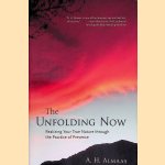 The Unfolding Now: Realizing Your True Nature Through the Practice of Presence door A.H. Almaas