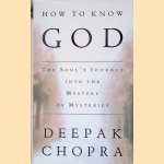 How to Know God: The Soul's Journey Into the Mystery of Mysteries door Deepak Chopra
