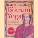 Bikram Yoga: The Guru Behind Hot Yoga Shows the Way to Radiant Health and Personal Fulfillment door Bikram Choudhury