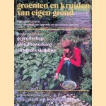 Groenten en kruiden van eigen grond: complete tuingids voor een heel jaar gezonde en goedkope voeding: met nuttige tips over gereedschap, grondbewerking, ziektenbestrijding: praktische schema's over zaai-, plant- en oogsttijden door Minny Wille-Porcelijn