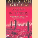 A Storm in Flanders: The Ypres Salient, 1914-1918: Tragedy and Triumph on the Western Front door Winston Groom