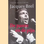Jacques Brel: De passie en de pijn door Johan Anthierens