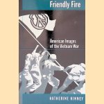 Friendly Fire: American Images of the Vietnam War door Katherine Kinney