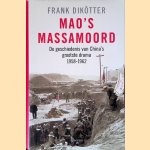 Mao's massamoord: De geschiedenis van China's grootste drama 1958-1962 door Frank Dikötter