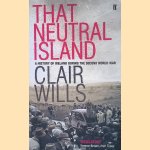 That Neutral Island: A History of Ireland During the Second World War door Clair Wills