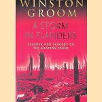 A Storm in Flanders: Tragedy and Triumph on the Western Front door Winston Groom