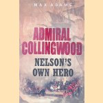 Admiral Collingwood: Nelson's Own Hero door Max Adams