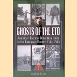 Ghosts of the ETO: American Tactical Deception Units in the European Theatre, 1944-1945 door Jonathan Gawne