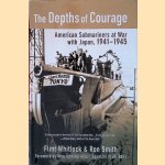 The Depths of Courage: American Submariners at War with Japan, 1941-1945 door Flint Whitlock e.a.