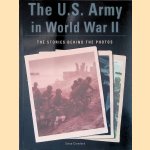 The U.S. Army in World War II: The Stories Behind the Photos door Steve Crawford