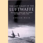 Last Flight of the Luftwaffe: The Suicide Attack on the Eighth Air Force, 7 April 1945 door Adrian Weir