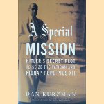 A Special Mission: Hitler's Secret Plot to Seize the Vatican and Kidnap Pope Pius XII door Dan Kurzman