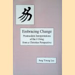 Embracing Change: Postmodern Interpretations of the I Ching from a Christian Perspective door Jung Young Lee
