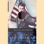 In The Time Of The Americans: The Generation That Changed America's Role In The World door David Fromkin