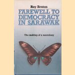 Farewell to Democracy in Sarawak: Theoretical Exploration of Socio-cultural Transmissions, with Reference to Change, Conflict and Contradiction door Roy Bruton