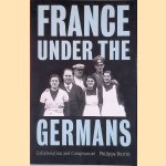 France Under the Germans: Collaboration and Compromise door Philippe Burrin