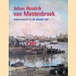 Johan Hendrik van Mastenbroek: Impressionist in de nieuwe tijd door Peter van - en anderen Beveren