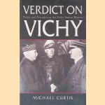 Verdict on Vichy : Power and Prejudice in the Vichy France Regime door Michael Curtis