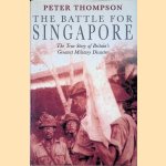 The Battle for Singapore: The True Story of Britain's Greatest Military Disaster door Peter A. Thompson