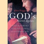 God's Secret Agents: Queen Elizabeth's Forbidden Priests and the Hatching of the Gunpowder Plot door Alice Hogge