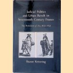 Judicial Politics and Urban Revolt in Seventeenth-century France: The Parlement of Aix, 1629-1659 door Sharon Kettering