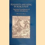 Peasants and King in Burgundy: Agrarian Foundations of French Absolutism door Hilton L. Root