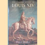 The Fabrication of Louis XIV door Peter Burke