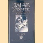 Conscription and the Attlee Governments: The Politics and Policy of National Service, 1945-1951 door Leonard Victor Scott