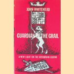 Guardian of the Grail: New Light on the Arthurian Legend door John Whitehead