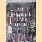 Utrecht door de eeuwen heen door J.E.A.L Struick