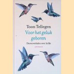 Voor het geluk geboren: dierenverhalen over liefde door Toon Tellegen