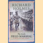 The Little Field Marshal: A Life of Sir John French door Richard Holmes