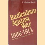 Radicalism Against War, 1906-1914: The Advocacy of Peace and Retrenchment door A. J. Anthony Morris