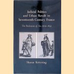 Judical Politics and Urban Revolt in Seventeenth-Century France: The Parlement of Aix 1629-1659 door Sharon Kettering