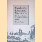 Merchants, Landlords, Magistrates: The Depont Family in Eighteenth-Century France door Robert Forster