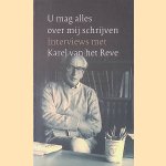 U mag alles over mij schrijven: interviews met Karel van het Reve door Ton van Brussel