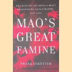 Mao's Great Famine: The History of China's Most Devastating Catastrophe, 1958-1962 door Frank Dikotter