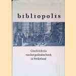Bibliopolis: Geschiedenis van het gedrukte boek in Nederland door Marieke van Delft e.a.