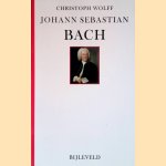 Johann Sebastian Bach: zijn leven, zijn muziek, zijn genie door Christoph Wolff