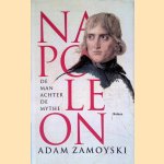 Napoleon: de man achter de mythe door Adam Zamoyski