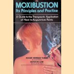 Moxibustion: Its Principles and Practice door Roger Newman Turner e.a.