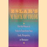 Zolar's Magick of Color: Use the Power of Color to Transform Your Luck, Prosperity, or Romance door Zolar