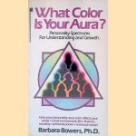 What Color is Your Aura?: Personality Spectrums For Understanding and Growth door Barbara Bowers