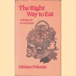The Right Way to Eat: To Feel Good, Or Even Better door Miriam Polunin
